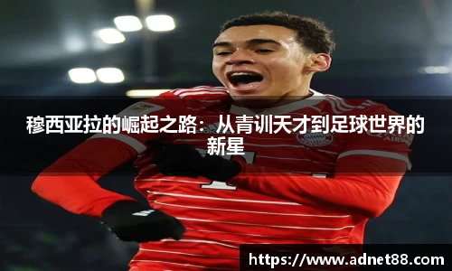 穆西亚拉的崛起之路：从青训天才到足球世界的新星